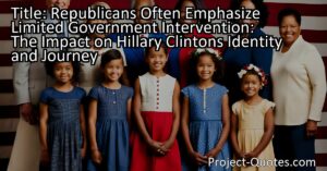 Republicans Often Emphasize Limited Government Intervention: The Impact on Hillary Clinton's Identity and Journey
