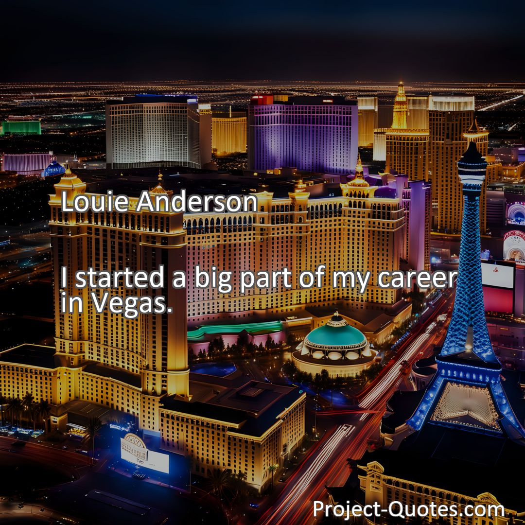 Freely Shareable Quote Image I started a big part of my career in Vegas.