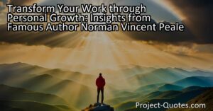 Discover how the wisdom of famous author Norman Vincent Peale can transform your work through personal growth. By changing ourselves