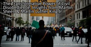 The Transformative Power of Civil Disobedience: Insights from Martin Sheen & Martin Luther King Jr.