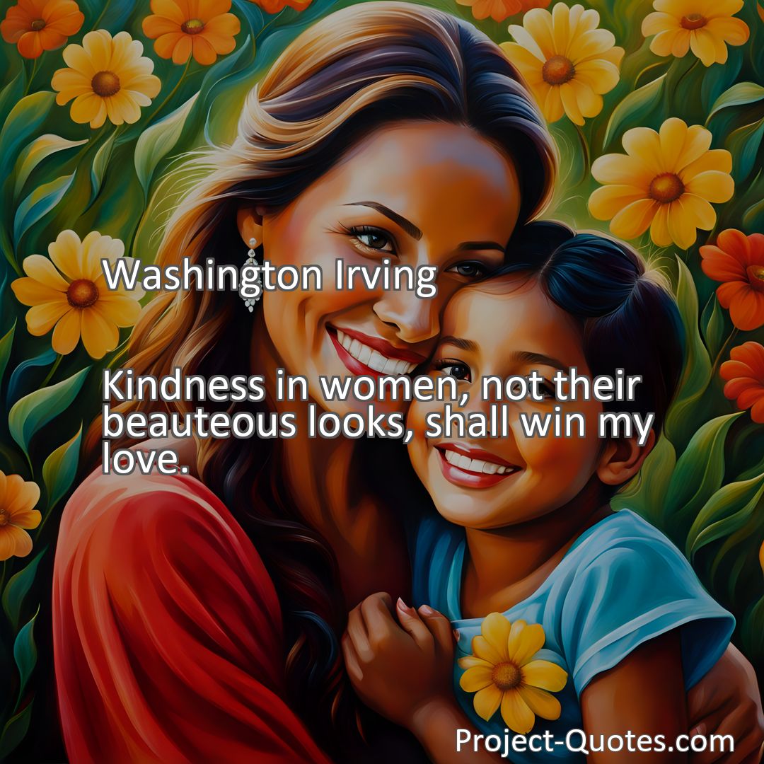 Freely Shareable Quote Image Kindness in women, not their beauteous looks, shall win my love.