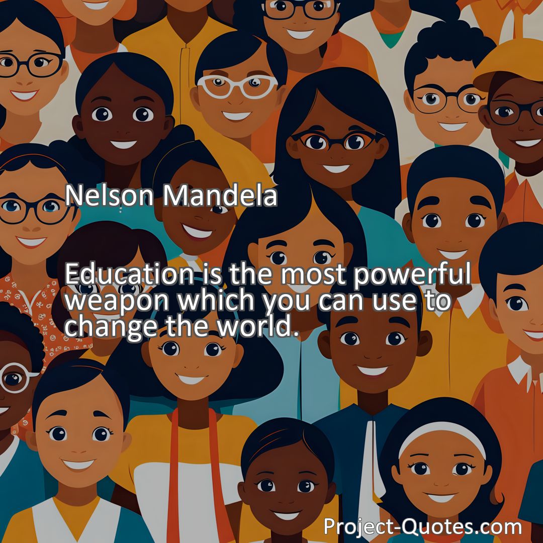 Freely Shareable Quote Image Education is the most powerful weapon which you can use to change the world.