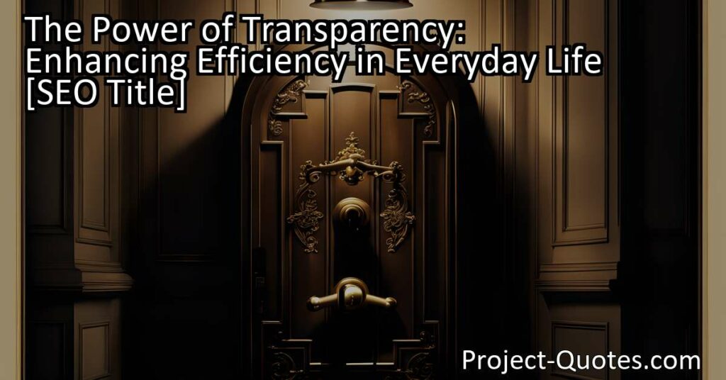 Embracing transparency is a powerful step toward enhancing efficiency in various aspects of our lives. By prioritizing open communication