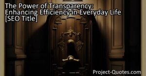 Embracing transparency is a powerful step toward enhancing efficiency in various aspects of our lives. By prioritizing open communication