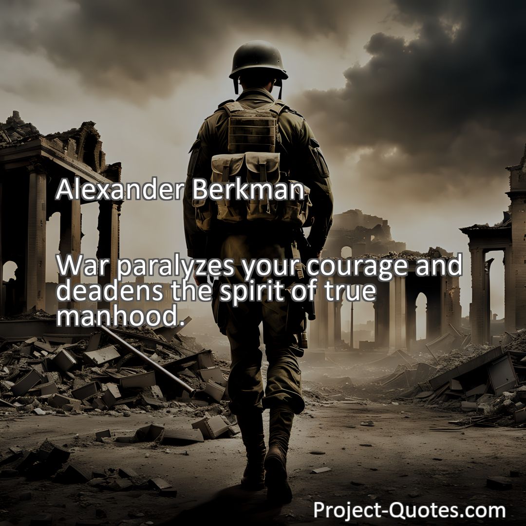 Freely Shareable Quote Image War paralyzes your courage and deadens the spirit of true manhood.
