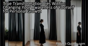 True Transformation Lies Within: Changing Your Awareness of Yourself for Personal Growth