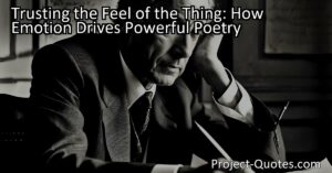 Trusting the Feel of the Thing: How Emotion Drives Powerful Poetry