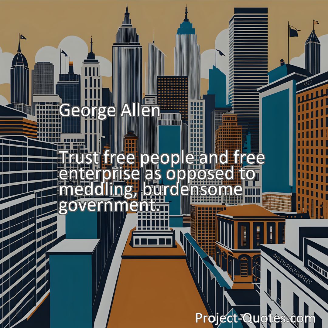 Freely Shareable Quote Image Trust free people and free enterprise as opposed to meddling, burdensome government.