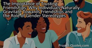 The article explores why some individuals naturally gravitate towards friendships with the opposite gender and the role of gender stereotypes. It highlights the importance of trust in friendships and the factors that influence this trust