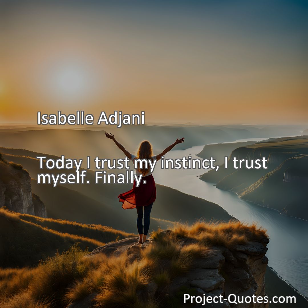 Freely Shareable Quote Image Today I trust my instinct, I trust myself. Finally.