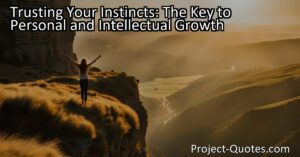 Trusting Your Instincts: The Key to Personal and Intellectual Growth