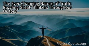 The Ever-Changing Nature of Truth: Puzzling Great Thinkers Throughout History