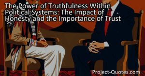 This essay highlights the power of truthfulness within political systems and the impact of honesty and the importance of trust. It explores the significance of honesty and trustworthiness in personal relationships