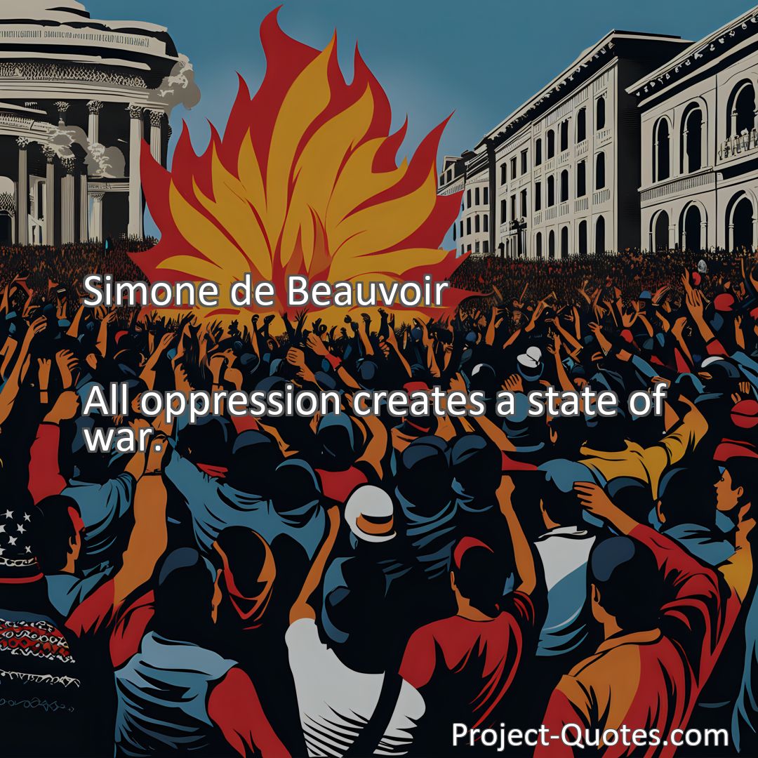Freely Shareable Quote Image All oppression creates a state of war.