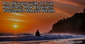 "The Ultimate Guide to True Happiness: How Happiness Transcends Material Wealth" explores the profound concept of happiness and its impact on our lives. From personal growth to relationships