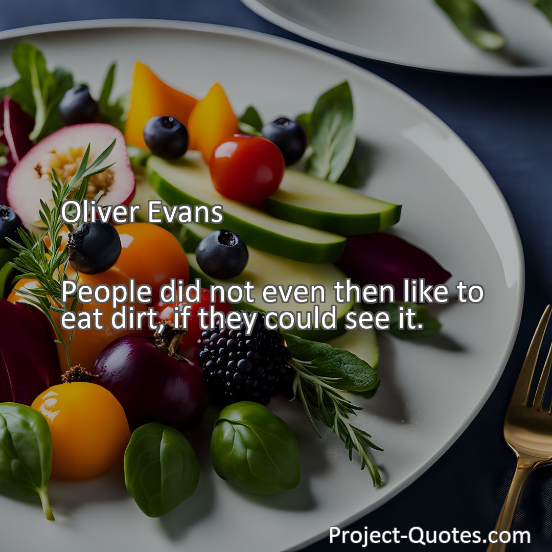 Freely Shareable Quote Image People did not even then like to eat dirt, if they could see it.