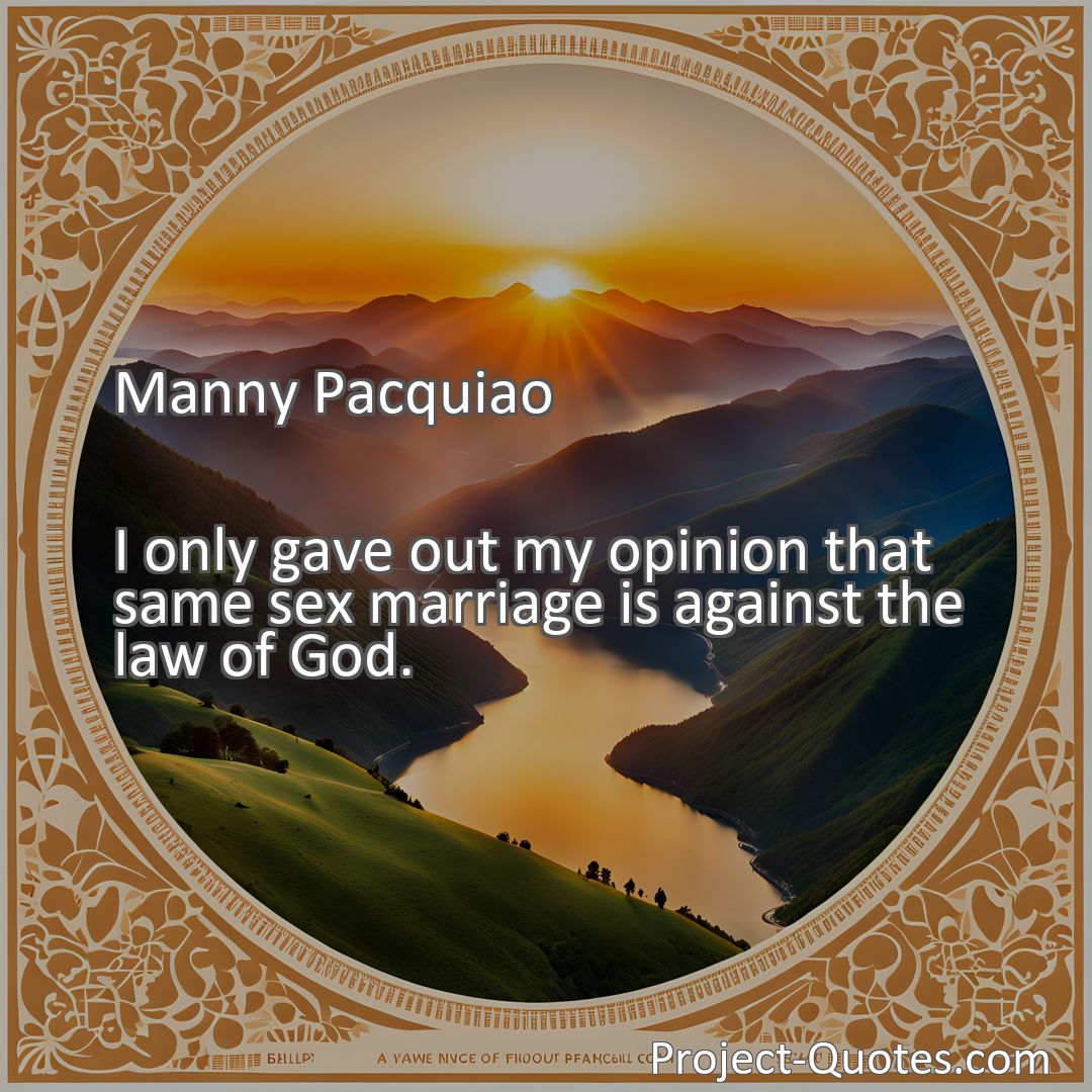 Freely Shareable Quote Image I only gave out my opinion that same sex marriage is against the law of God.