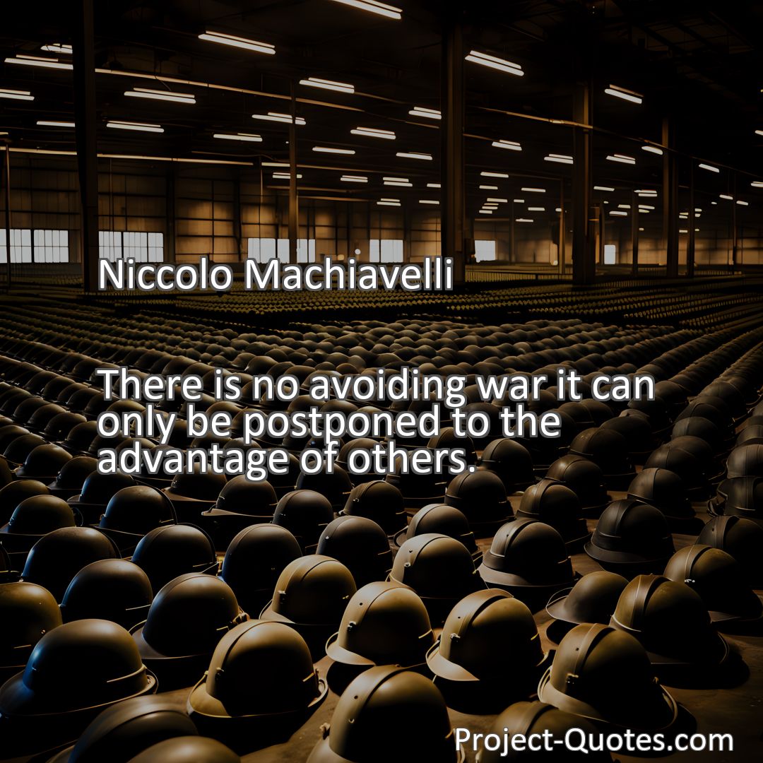 Freely Shareable Quote Image There is no avoiding war it can only be postponed to the advantage of others.