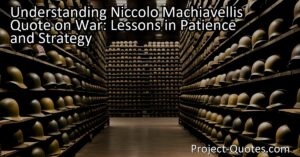 Understanding Niccolo Machiavelli's Quote on War: Lessons in Patience and Strategy