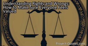 Understanding Rights and Wrongs: How to Make Sure Everyone Feels Valued