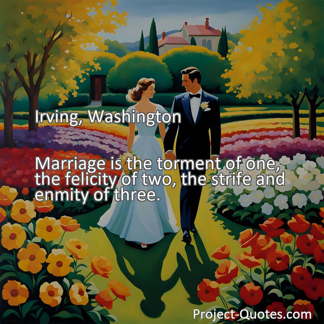 Freely Shareable Quote Image Marriage is the torment of one, the felicity of two, the strife and enmity of three.