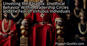 Unveiling the Paradox: Unethical Behavior Within Leadership Circles and the Fear of Virtuous Individuals