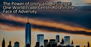The Power of Unity and Resilience: One World Trade Center Rose in the Face of Adversity