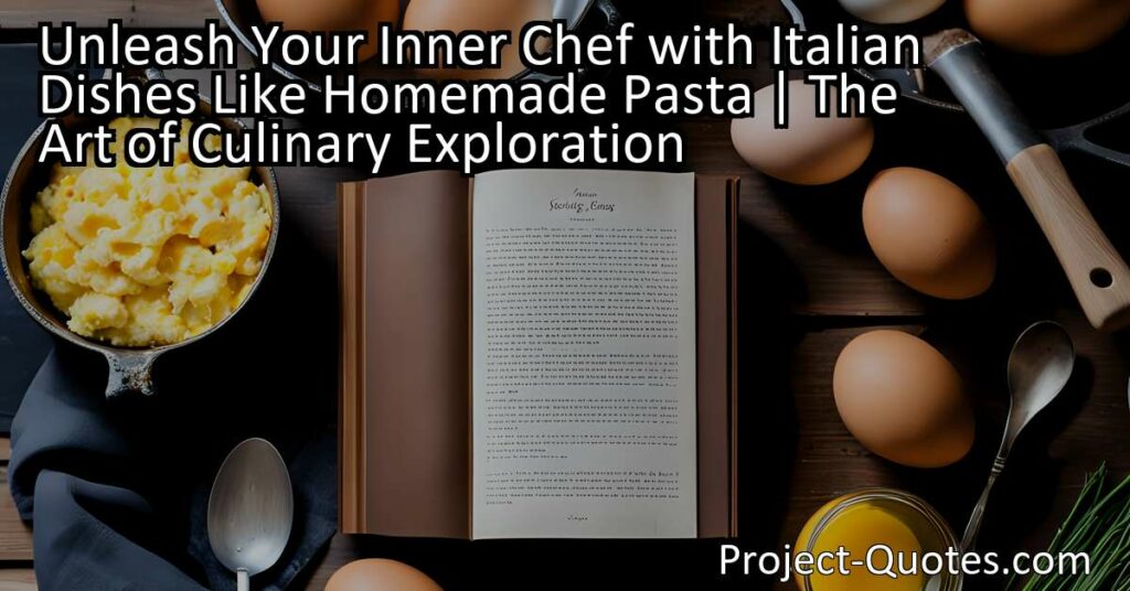 Unleash Your Inner Chef with Italian Dishes Like Homemade Pasta | The Art of Culinary Exploration