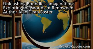 Unleashing Boundless Imagination: Exploring the Worlds of Renowned Author Alan Dean Foster