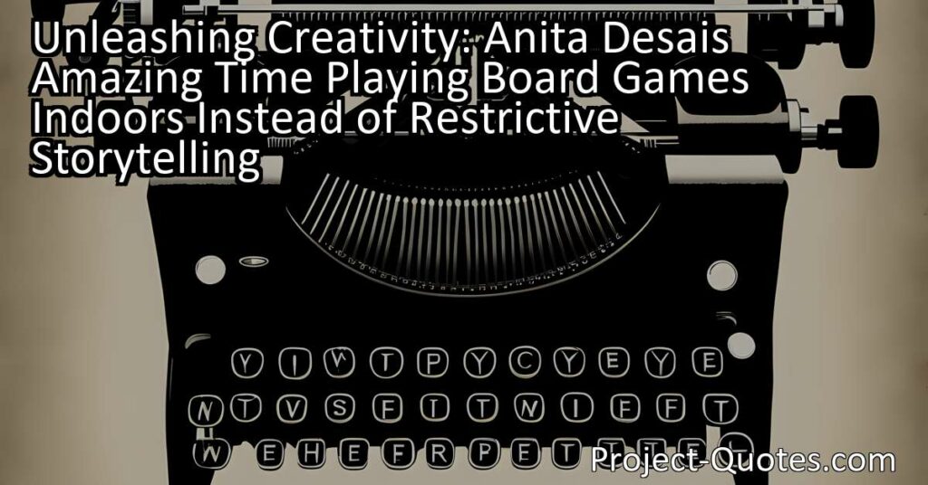 Unleashing Creativity: Anita Desai's Amazing Time Playing Board Games Indoors Instead of Restrictive Storytelling