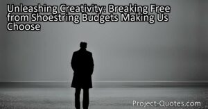 Unleashing Creativity: Breaking Free from Shoestring Budgets Making Us Choose