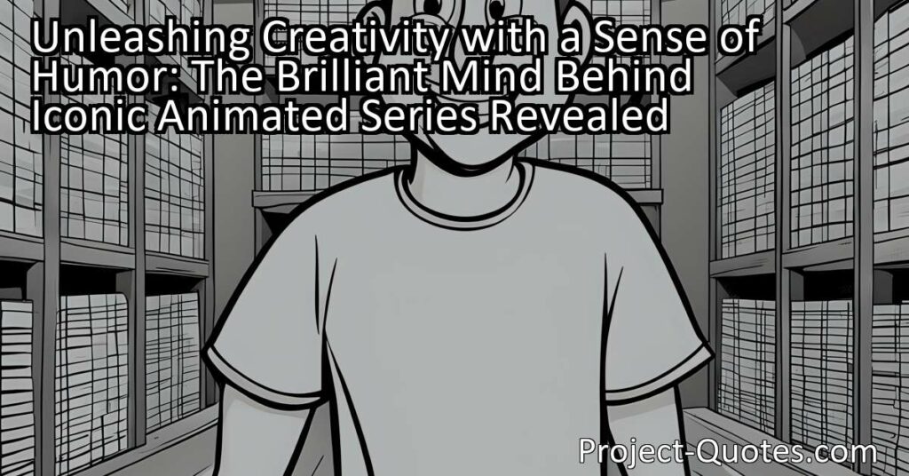 Unleashing Creativity with a Sense of Humor: The Brilliant Mind Behind Iconic Animated Series Revealed