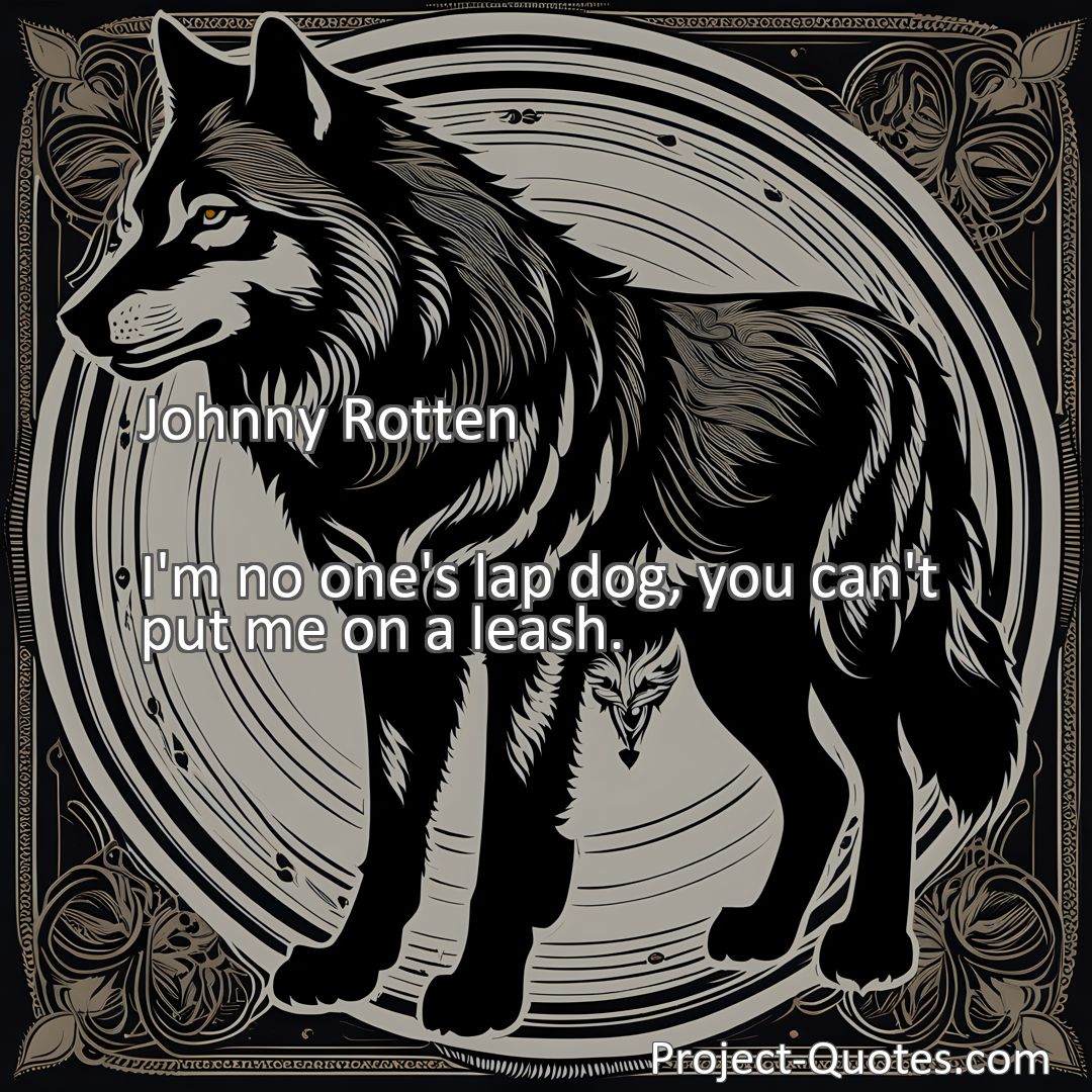 Freely Shareable Quote Image I'm no one's lap dog, you can't put me on a leash.