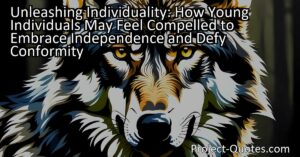 Unleashing Individuality: How Young Individuals May Feel Compelled to Embrace Independence and Defy Conformity