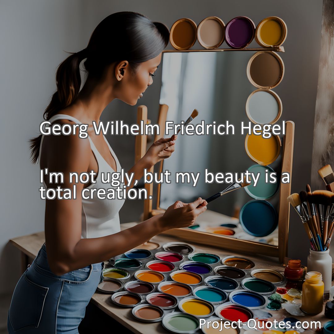 Freely Shareable Quote Image I'm not ugly, but my beauty is a total creation.