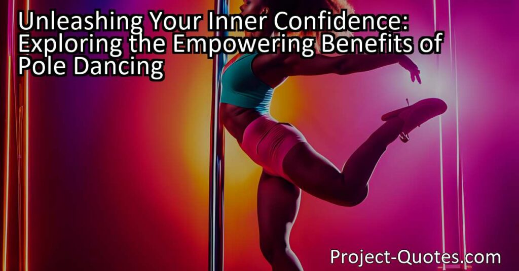 Unleashing Your Inner Confidence: Exploring the Empowering Benefits of Pole Dancing