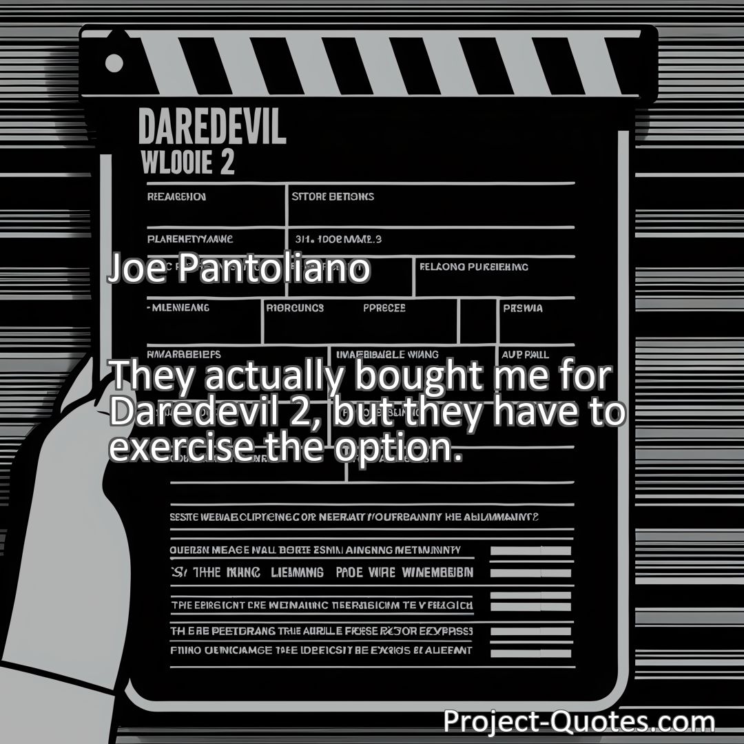 Freely Shareable Quote Image They actually bought me for Daredevil 2, but they have to exercise the option.