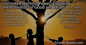 Unlimited Harmful Power: Exploring the Potential for Good and Chaos
