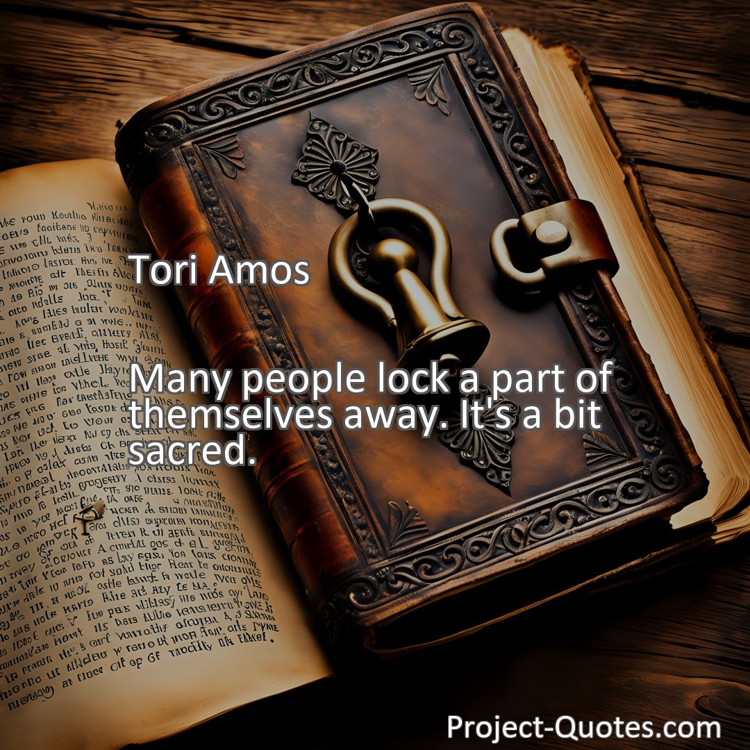 Freely Shareable Quote Image Many people lock a part of themselves away. It's a bit sacred.