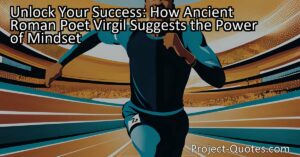 Unlock Your Success: How Ancient Roman Poet Virgil Suggests the Power of Mindset