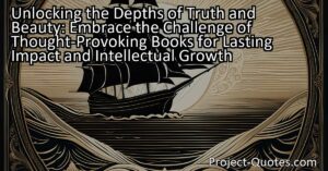 Embrace the Challenge of Thought-Provoking Books for Lasting Impact and Intellectual Growth