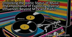 Unlocking the Iconic Status of Music: The Importance of Exploring Diverse Influences Beyond MTV and Radio