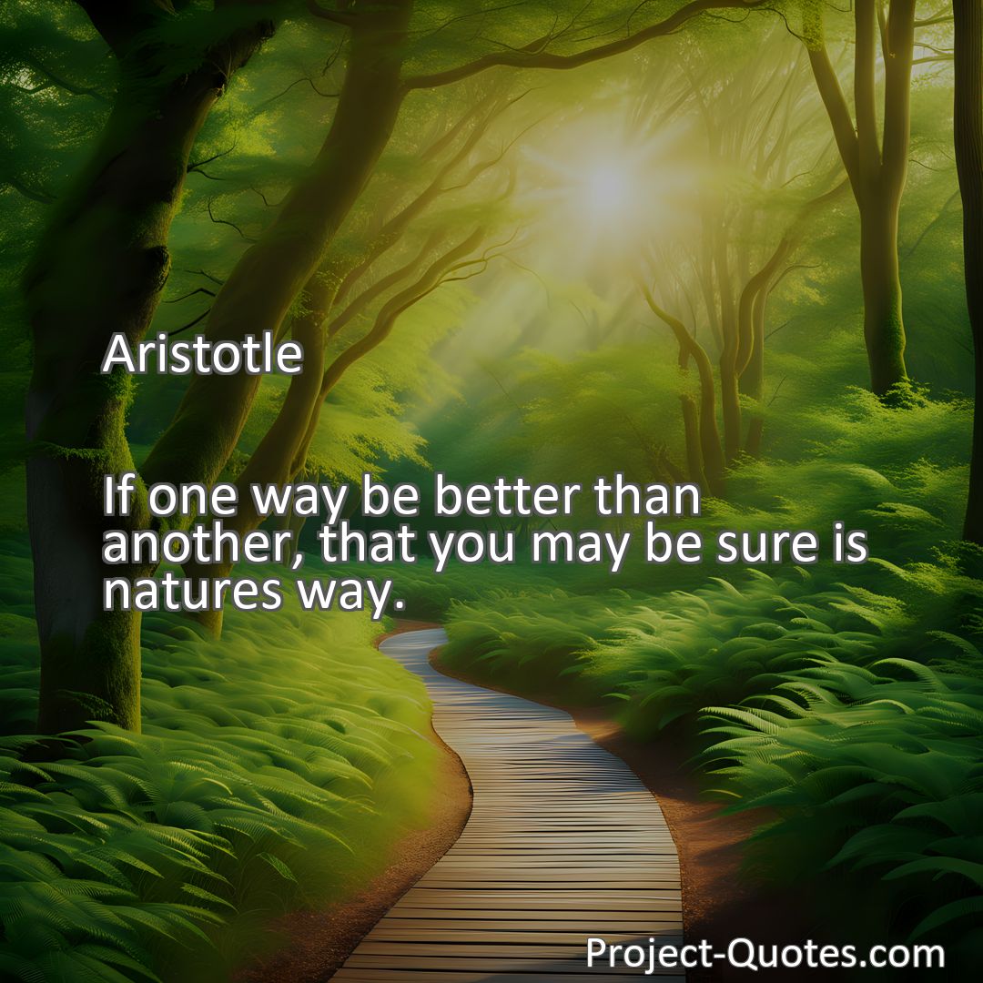 Freely Shareable Quote Image If one way be better than another, that you may be sure is natures way.