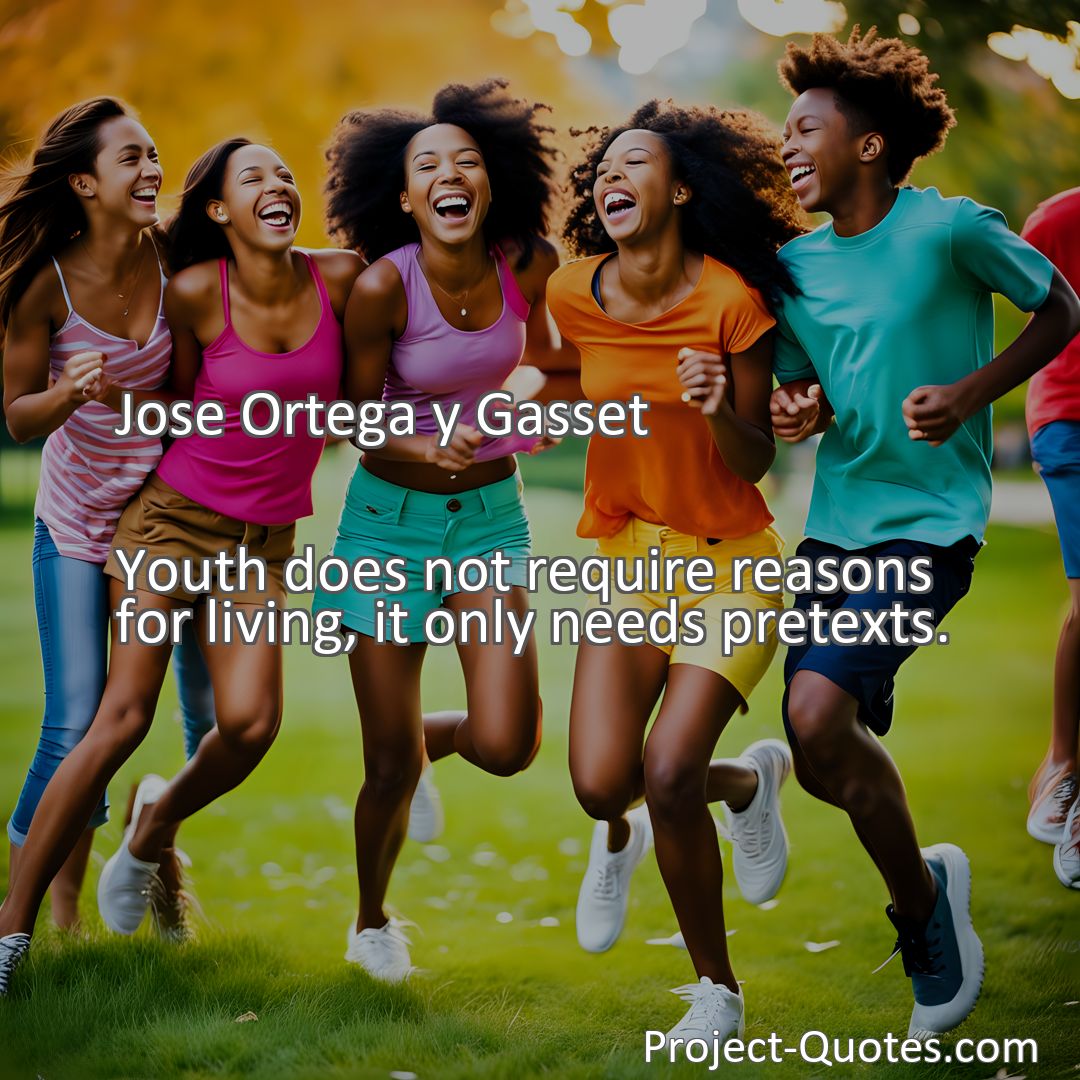 Freely Shareable Quote Image Youth does not require reasons for living, it only needs pretexts.