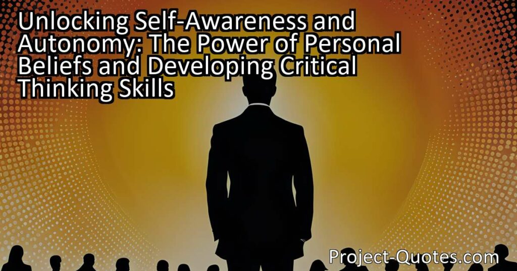 In "Unlocking Self-Awareness and Autonomy: The Power of Personal Beliefs and Developing Critical Thinking Skills