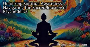 Unlocking Spiritual Awareness with Psychedelics: Explore the profound impact of psychedelics on spiritual experiences