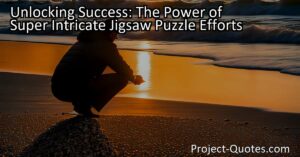 "Unlocking Success: The Power of Super Intricate Jigsaw Puzzle Efforts" highlights the importance of small