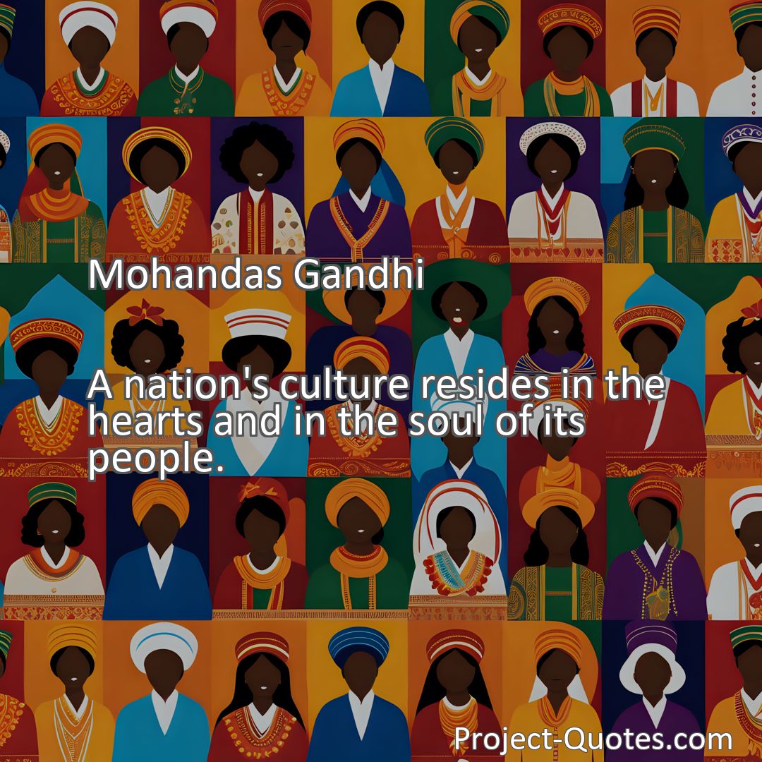 Freely Shareable Quote Image A nation's culture resides in the hearts and in the soul of its people.