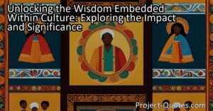 Unlocking the Wisdom Embedded Within Culture: Exploring the Impact and Significance