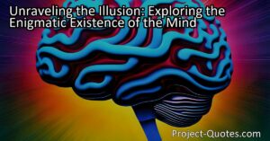 Unraveling the Illusion: Exploring the Enigmatic Existence of the Mind takes us on a captivating journey to question the reality of our own minds. Through the wisdom of Bodhidharma